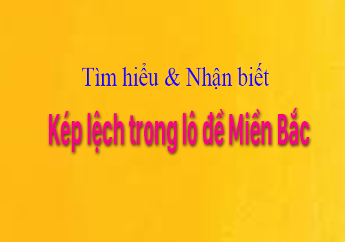 Đề kép lệch – Hôm nay đề về kép lệch thì hôm sau đánh con gì?